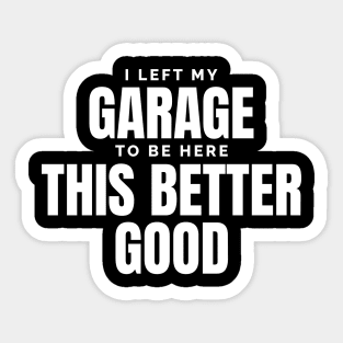 I Left My Garage To Be Here – Funny Mechanic Sticker